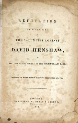 Item #57261 A refutation, by his friends, of the calumnies against David Henshaw, in relation to...