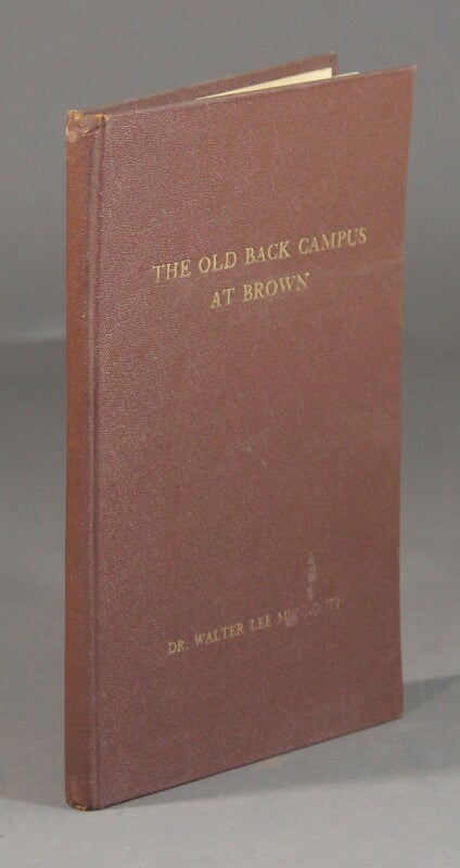 Item #57316 The old back campus at Brown. A chronicle of student life and activities at Brown University in the latter half of the last century. Replete with anecdote. Walter Lee Munro, Dr.