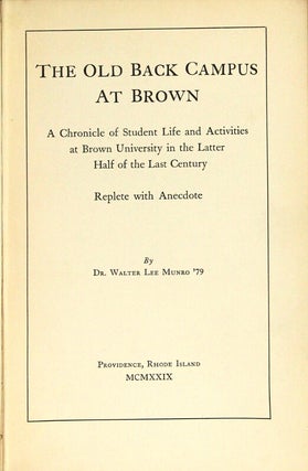The old back campus at Brown. A chronicle of student life and activities at Brown University in the latter half of the last century. Replete with anecdote
