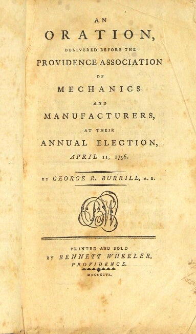 Item #57337 An oration delivered before the Providence Association of Mechanics and Manufacturers, at their annual election, April 11, 1796. George R. Burrill, Col.