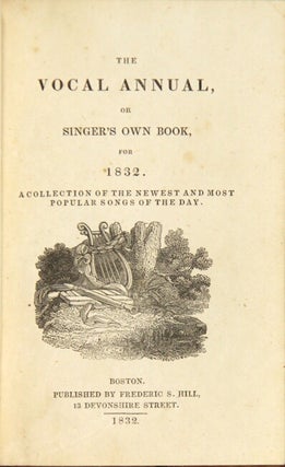 The vocal annual, or singer's own song book, for 1832. A collection of the newest and most popular songs of the day