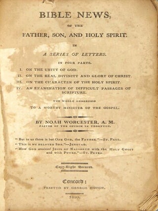 Bible news, of the Father, Son, and Holy Spirit, in a series of letters. In four parts. I. On the unity of God. II. On the real divinity and glory of Christ. III. On the character of the Holy Spirit. IV. An examination of difficult passages of Scripture. The whole addressed to a worthy minister of the Gospel