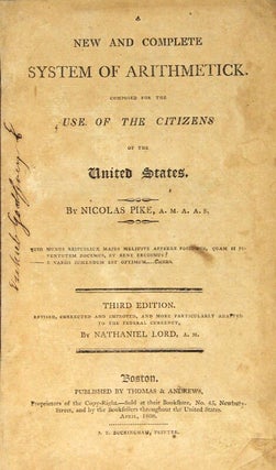 A new and complete system of arithmetick. Composed for the use of the citizens of the United States ... Third edition. Revised, corrected an improved, and more particularly adapted to the federal currency, by Nathaniel Lord