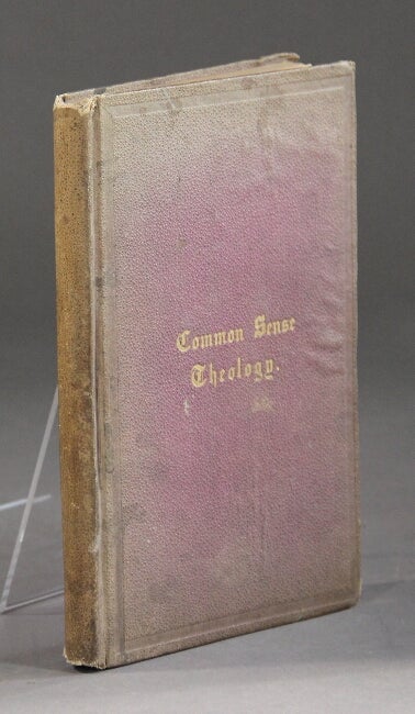 Item #57441 Common sense theology; or, naked truth in rough shod rhyme about human nature and human life. With a critique upon the creeds. In four parts. D. Howland Hamilton.