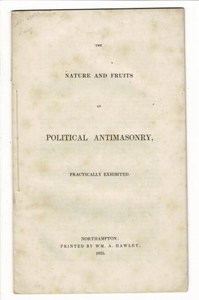 Item #57456 The nature and fruits of political antimasonry, practically exhibited. [Drop title:]...