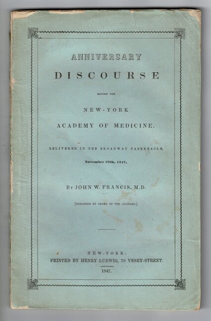 Item #57468 Anniversary discourse before the New-York Academy of Medicine delivered in the Broadway Tabernacle, November 10th, 1847 ... [Published by order of the Academy.]. John W. Francis.