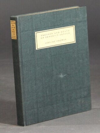 Item #57627 The treason & death of Benedict Arnold: A play for a Greek theatre. John Jay Chapman