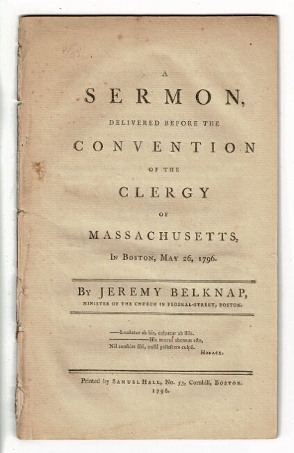 Item #57661 A sermon, delivered before the convention of the clergy of Massachusetts, in Boston, May 26, 1796 :. Jeremy Belknap, Boston, Minister of the church in Federal-Street.