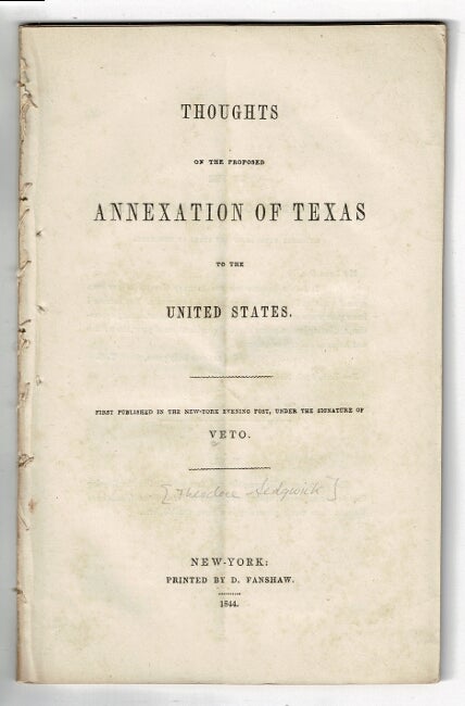 Item #57662 Thoughts on the proposed annexation of Texas to the United States. First published in the New-York Evening Post under the signature of Veto. Theodore Sedgwick.