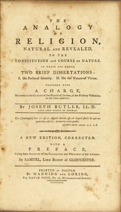 The analogy of religion, natural and revealed, to the constitution and course of nature. To which are added, two brief dissertations: I. On personal identity. II. On the nature of virtue. Together with a charge, delivered to the clergy of the Diocese of Durham, at the primary visitation, in the year MDCCLI ... A new edition, corrected. With a preface, giving some account of the character and writings of the author. By Samuel, Lord Bishop of Gloucester