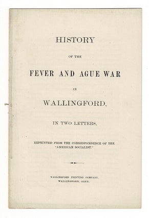 Item #57779 History of the fever and ague war in Wallingford, in two letters, reprinted from the...