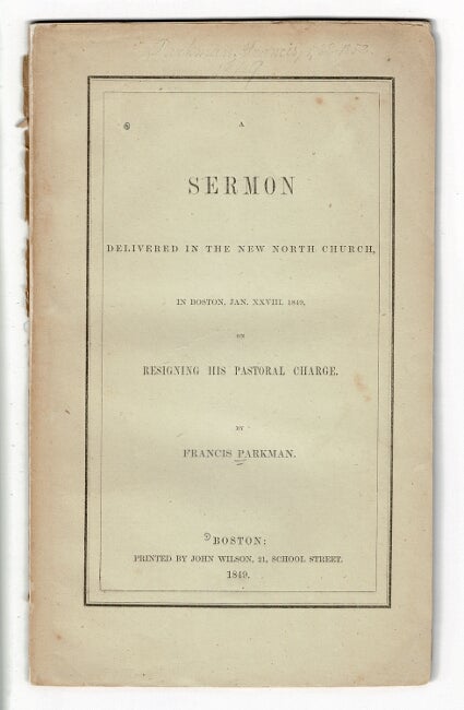 Item #57792 A sermon delivered in the new North Church, in Boston, Jan. XXVIII, 1849 on resigning his pastoral charge. Francis Parkman.