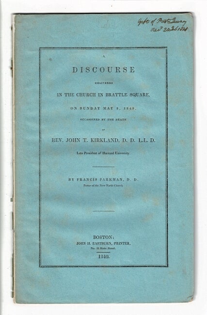 Item #57795 A discourse delivered in the church in Brattle Square, on Sunday, May 3, 1840, occasioned by the death of Rev. John T. Kirkland, D.D. L.L.D. late president of Harvard University. Francis Parkman.