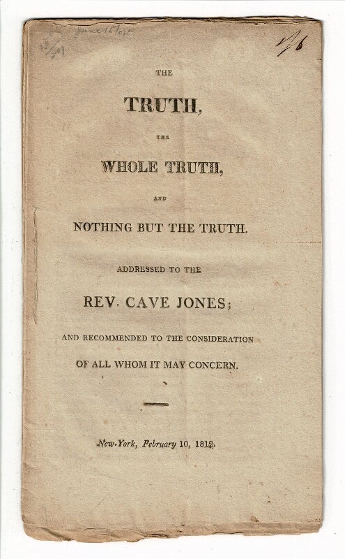 Item #57810 The truth, the whole truth, and nothing but the truth. Addressed to the Rev. Cave Jones; and recommended to the consideration of all whom it may concern. John Henry Hobart.
