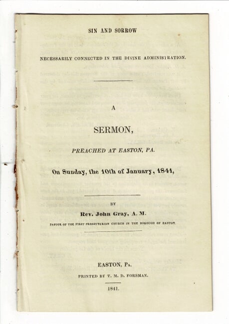 Item #57838 Sin and sorrow necessarily connected in the divine administration. A sermon preached at Easton, Pa. on Sunday, the 10th of January, 1841Discourse before the students of La Fayette College, on the study of mathematics. John Gray, Rev.