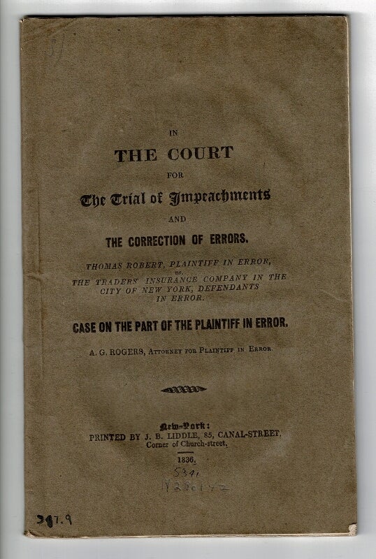 Item #57866 In the court for the trial of impeachments and the correction of errors. Thomas Robert, plaintiff in error, the Traders' Insurance Company in the city of New York, defendants in error. Case on the part of the plaintiff in error. A. Q. Rogers, attorney for plaintiff in error... [wrapper title]