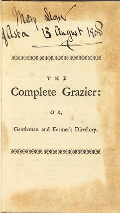 The complete grazier: or, gentleman and farmer's directory. Containing the best instructions for buying, breeding and feeding cattle, sheep and hogs, and for suckling lambs. A description of the particular symptoms, commonly attending the various distempers to which cattle, sheep, and hogs are subject; with the most approved remedies. Directions for making the best butter, several sorts of cheese, and renner. Different methods of stocking a grass farm, with the particular expence and profit of each. How to prepare the land, and sow several sorts of grass seeds to advantage ... Also directions for making fish ponds or canals, and for storing them, and ordering the fish in the best manner ... Written by a country gentleman, and originally designed for private use. The second edition