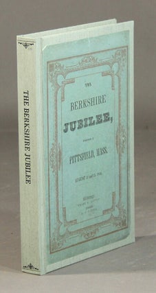 Item #57917 The Berkshire jubilee, celebrated at Pittsfield, Mass. August 22 and 23, 1844. Oliver...