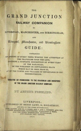 The Grand Junction Railway companion to Liverpool, Manchester, and Birmingham; and Liverpool, Manchester and Birmingham guide: containing an account of every thing worthy the attention of the traveller upon the line; including a complete description of every part of the rail-road; of the noblemen or gentlemen's seats which may be seen from it; and of the towns and villages of importance in its neighborhood