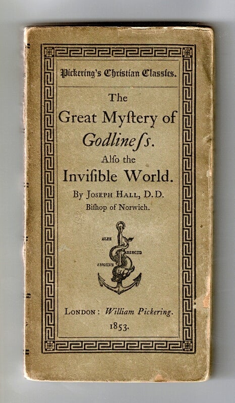Item #57993 The great mystery of Godliness, laid forth by way of affectuous and feeling meditation. Also the invisible world, discovered to spiritual eyes, and reduced to useful meditation. In three books. Joseph Hall.
