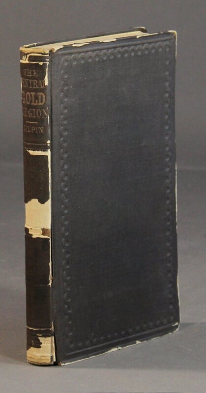 Item #58007 The central gold region. The grain, pastoral, and gold regions of North America. With some new views of its physical geography; and observations on the Pacific Railroad. William Gilpin.
