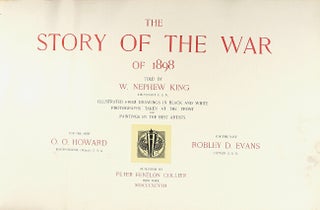 The story of the war of 1898 told by W. Nephew King, lieutenant U.S.N. Illustrated from drawings in black and white, photographs taken at the front and paintings by the best artists. For the Army, O. O. Howard, for the Navy, Robley D. Evans
