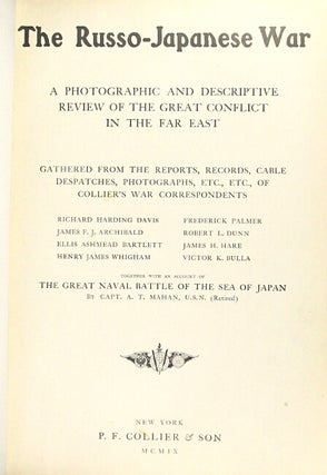 The Russo-Japanese War: a photographic and descriptive review of the great conflict in the Far East. Gathered from the reports, records, cable despatches, photographs, etc., etc., of Collier's war correspondents, Richard Harding Davis [and others]. Together with an account of the great naval battle of the Sea of Japan, by A.T. Mahan