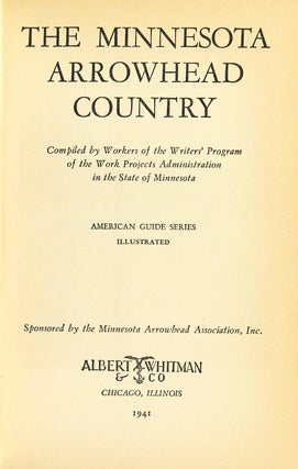 The Minnesota Arrowhead country. Compiled by the workers of the Writers' Program of the Work Projects Administration in the State of Minnesota. Sponsored by the Minnesota Arrowhead Association, Inc.
