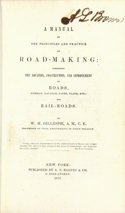 A manual of the principles and practice of road-making: comprising the location, construction, and improvement of roads, (common, macadam, paved, plank, etc.) and rail-roads