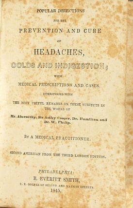 Popular directions for the prevention and cure of headaches, colds and indigestion; with medical prescriptions and cases ... by a medical practitioner
