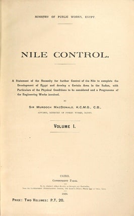 Nile control. A statement of the necessity for further control of the Nile to complete the development of Egypt and develop a certain area in the Sudan, with particulars of the physical conditions to be considered and a programme of the engineering works involved