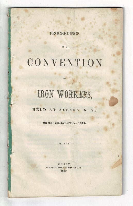 Item #58340 Proceedings of a convention of iron workers, held at Albany, N.Y. on the 12th day of Dec., 1849. Erastus Corning.