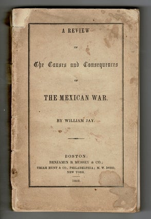 Item #58370 A review of the causes and consequences of the Mexican War. William Jay