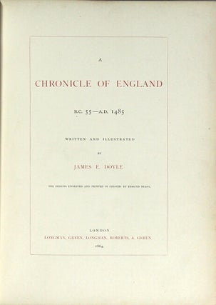 A chronicle of England B.C. 55 - A.D. 1485. Written and illustrated by James E. Doyle the designs engraved and printed in colours by Edmond Evans