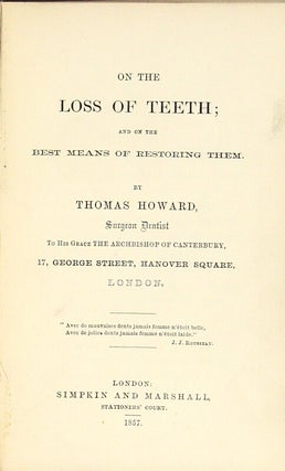 On the loss of teeth; and on the means of restoring them. By Thomas Howard, surgeon dentist to his Grace the Archbishop of Canterbury, 17, George Street, Hanover Square, London