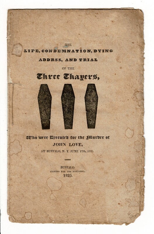 Item #58415 The life, condemnation, and dying addrss [sic], of the three Thayers, who were executed for the murder of John Love, at Buffalo, N.Y. June 17, 1825