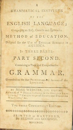 A grammatical institute of the English language; comprising an easy, concise and systematic method of education. Designed for the use of English schools in America. In three parts. Part second. Containing a plain and comprehensive grammar, grounded on the true principles and idioms of the language ... Third Connecticut edition