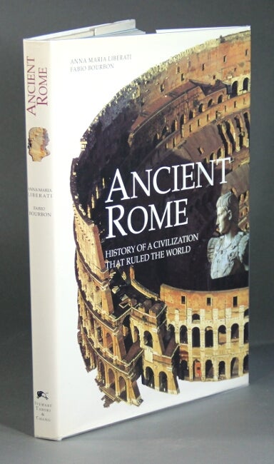 Item #58499 Ancient Rome. History of a civilization that ruled the world. Anna Maria Liberati, Fabio Bourbon.