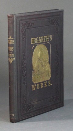 Item #58508 The works of Hogarth. With sixty-two illustrations. William Hogarth