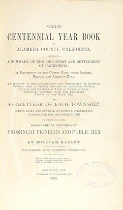 The centennial year book of Alameda County, California ... An account of the organization and settlement of Alameda County, with a yearly synopsis of important events ... also, a gazetteer of each township ... biographical sketches of prominent pioneers and public men illustrated with numerous engravings