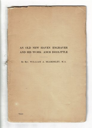 Item #58798 An old New Haven engraver and his work: Amos Doolittle. William A. Beardsley, Rev