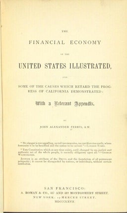 The financial economy of the United States illustrated, and some of the causes which retard the progress of California demonstrated: with a relevant appendix