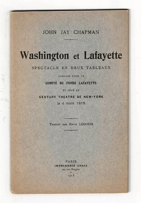Item #59240 Washington et Lafayette spectacle en deux tableaux composé pour le comité du fonds Lafayette et joué au Century Theatre de New-York le 4 mars 1915. Traduit par Émile Legouis. John Jay Chapman.