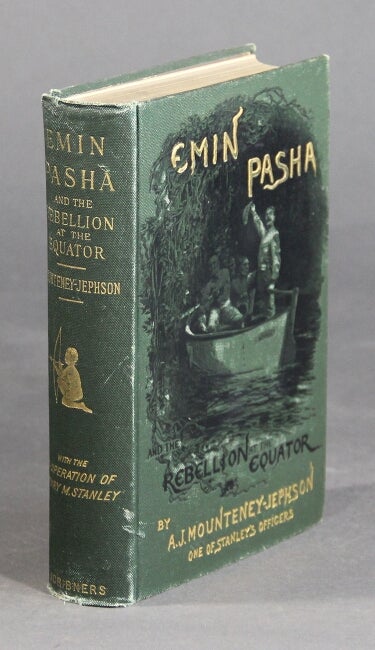 Item #59371 Emin Pasha and the rebellion at the Equator. A story of nine months experiences in the last of the Soudan Provinces by. With the revision and co-operation of Henry M. Stanley, D. C. L. A. J. Mounteney-Jephson.