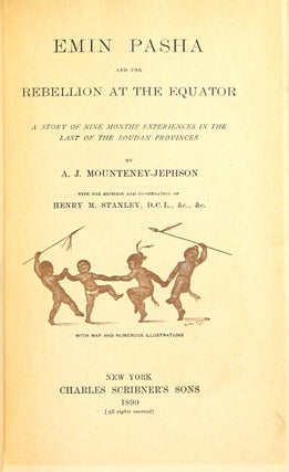 Emin Pasha and the rebellion at the Equator. A story of nine months experiences in the last of the Soudan Provinces by. With the revision and co-operation of Henry M. Stanley, D. C. L.