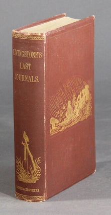Item #59372 The last journals of David Livingstone in Central Africa. From eighteen hundred and...