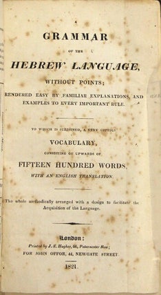 A grammar of the Hebrew language without points, rendered easy by familiar explanations, and examples to every important rule. To which is subjoined, a very copious Vocabulary, consisting of upwards of fifteen hundred words, with an English translation