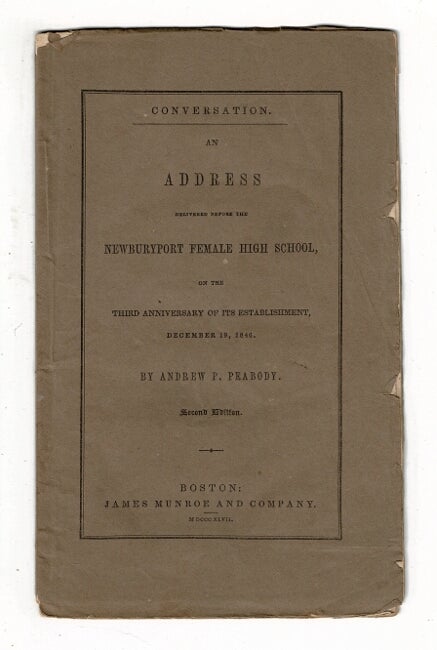 Item #59723 Conversation. An address delivered before the Newburyport Female High School, on the third anniversary of its establishment, December 19, 1846 ... Second edition. Andrew P. Peabody.