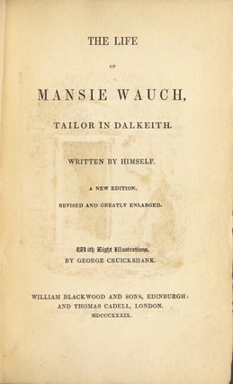 The life of Mansie Wauch, tailor in Dalkeith. Written by himself. A new edition, revised and greatly enlarged. With eight illustrations by George Cruikshank