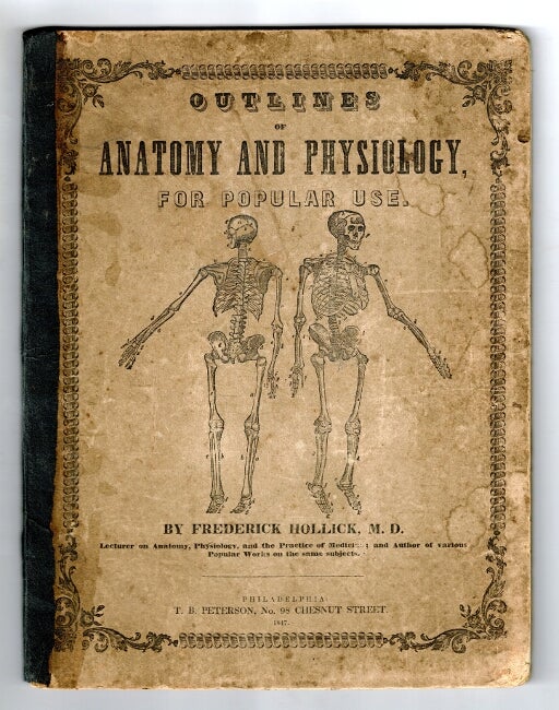 Item #59929 Outlines of anatomy & physiology, illustrated by a new dissected plate of the human organization, and by separate views. Designed either to convey a general knowledge of these subjects in itself, or as a key for explaining larger and more complete works. Frederick Hollick, M. D.